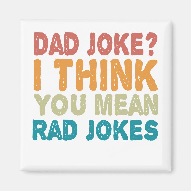 Dad Joke ? I Think You mean Rad Jokes Funny Dad Magnet (Front)