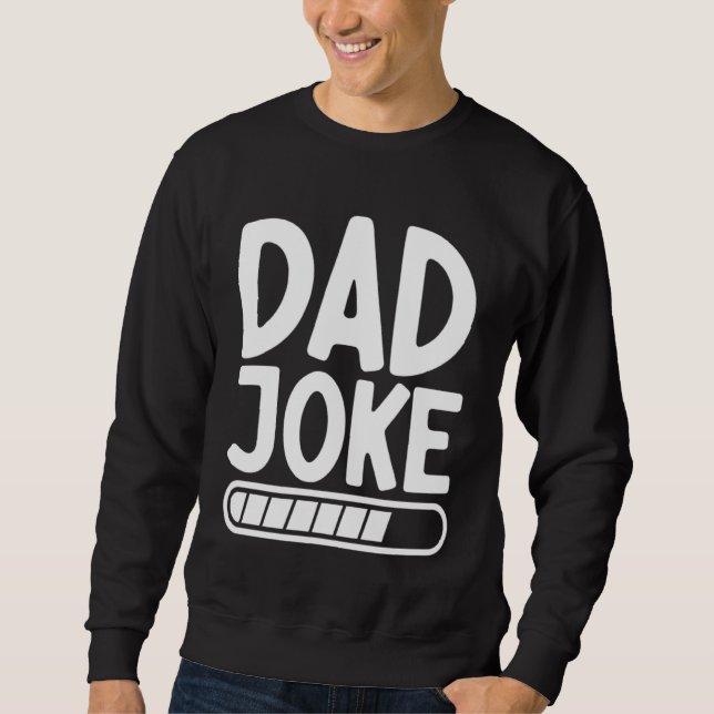 Dad Joke Loading Best Daddy Ever Fathers Day Fathe Sweatshirt (Front)