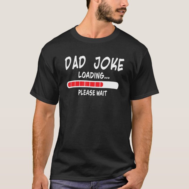 Dad Joke Loading Please Wait Dad Joke Loading T-Shirt (Front)