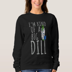 Dad Joke Puns I'm Kind Of A Big Dill Pickle Pun Sweatshirt