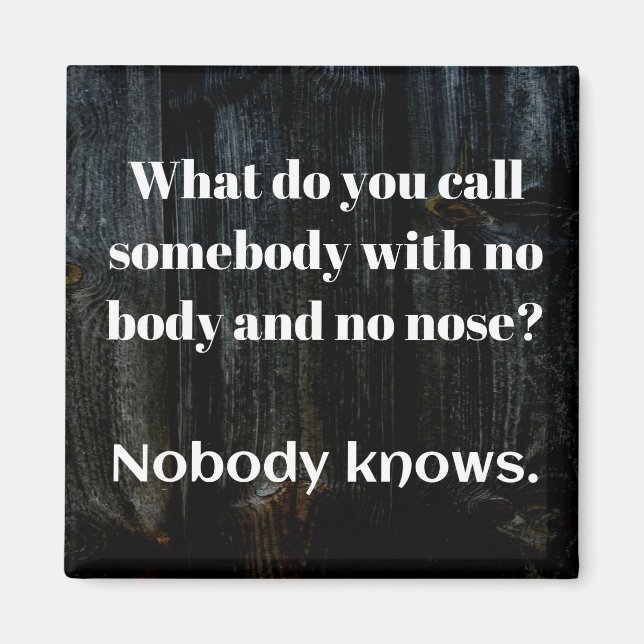 DAD JOKE: What do you call someboday with no nose. Magnet (Front)