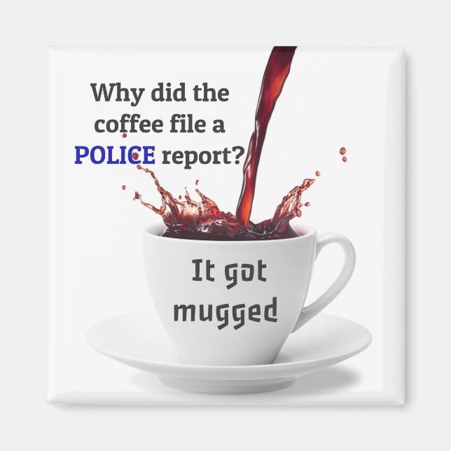 DAD JOKE: Why did the coffee file a police report? Magnet (Front)