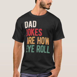Dad jokes are how eye roll Classic T-Shirt