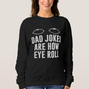 Dad Jokes Are How Eye Roll  Dad  Daddy Fathers  7 Sweatshirt