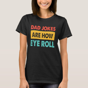 Dad Jokes Are How Eye Roll Dad Daddy Fathers T-Shirt