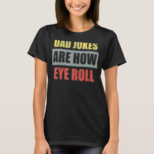 Dad Jokes Are How Eye Roll Dad Daddy Pun Joke T-Shirt