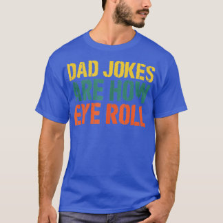 Dad Jokes Are How Eye Roll Daddy Pun Joke Fathers  T-Shirt