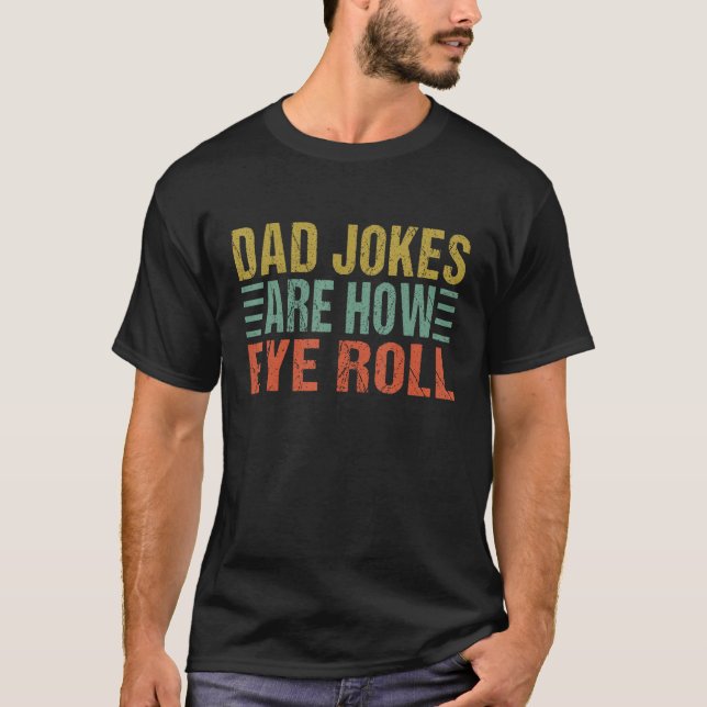 Dad Jokes Are How Eye Roll Father Day Funny Dad T-Shirt (Front)