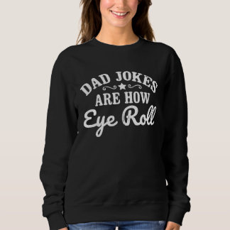 Dad Jokes Are How Eye Roll  Father s Day Vintage Sweatshirt
