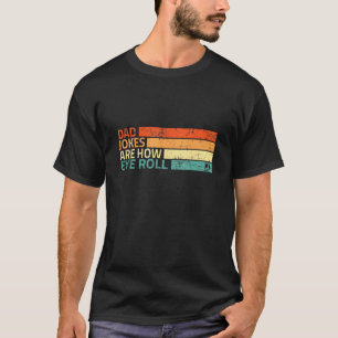 Dad Jokes Are How Eye Roll Father T-Shirt
