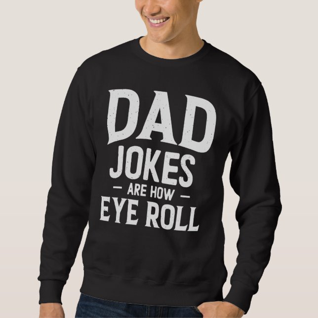 Dad Jokes Are How Eye Roll, Fathers Day Daddy Pun  Sweatshirt (Front)