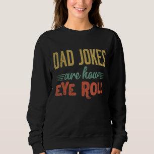 Dad Jokes Are How Eye Roll Fathers Day Sarcastic Sweatshirt