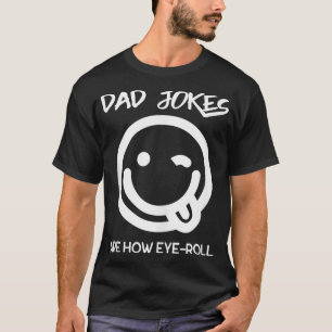 Dad Jokes Are How Eye Roll Funny Dad  T-Shirt