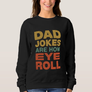 Dad Jokes Are How Eye Roll, Funny Father's Day Pun Sweatshirt
