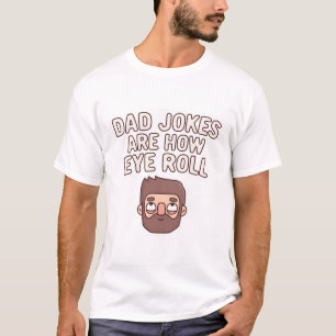 Dad Jokes Are How Eye Roll Funny Pun T-Shirt