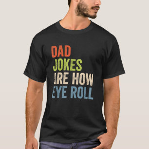 Dad Jokes Are How Eye Roll Funny Pun T-Shirt