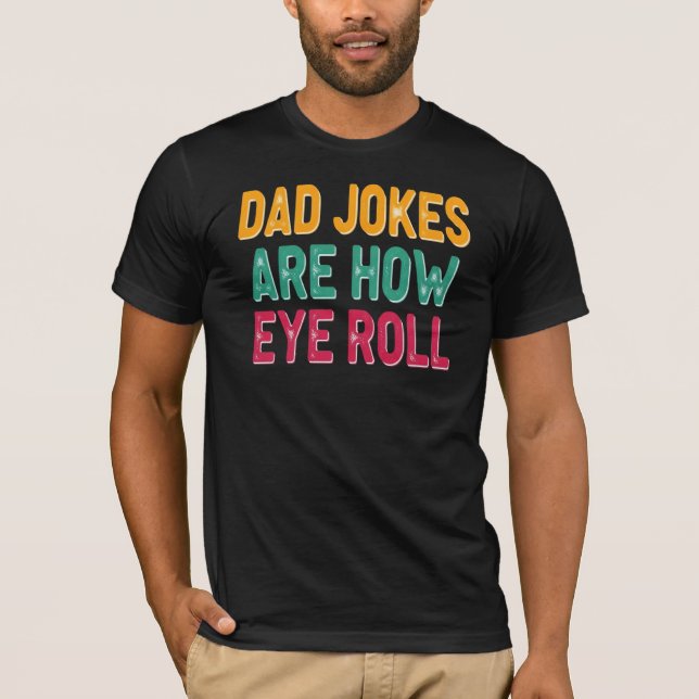 Dad Jokes Are How Eye Roll Funny  T-Shirt (Front)