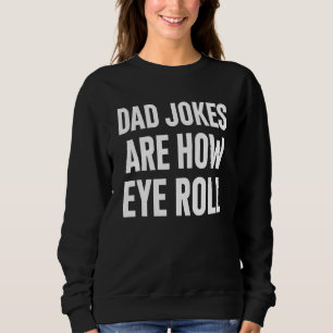 Dad Jokes Are How Eye Roll Mens Funny daddy Father Sweatshirt