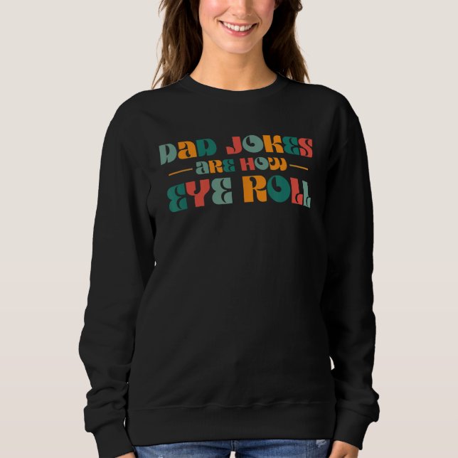 Dad Jokes Are How Eye Roll  Retro Dad  Father s Da Sweatshirt (Front)