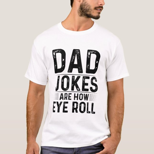 Dad Jokes Are How Eye Roll T-Shirt (Front)