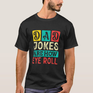 Dad Jokes Are How Eye Roll T-Shirt