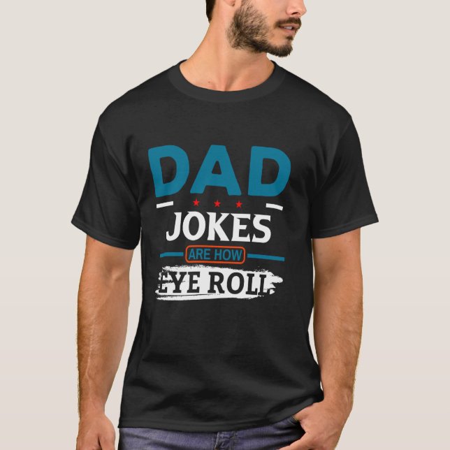 Dad Jokes Are How Eye Roll T-Shirt (Front)