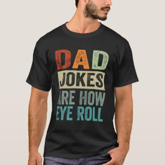 Dad Jokes Are How Eye Roll T-Shirt