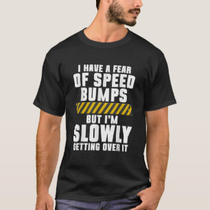 Dad Jokes I Have A Fear Of Speed Bumps Pun Dad Jok T-Shirt