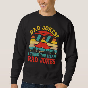 Dad Jokes I Think You Mean Rad Jokes Happy Fathers Sweatshirt