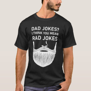 Dad Jokes? I Think You Mean Rad Jokes T-Shirt