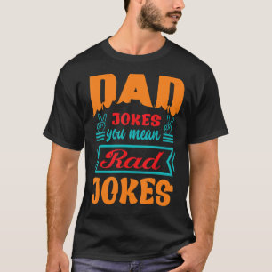 Dad Jokes You Mean Rad Jokes Humour Quote Father' T-Shirt