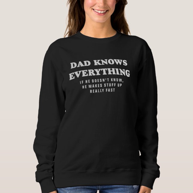 Dad Knows Everything Makes Stuff Up Really Fast Fa Sweatshirt (Front)