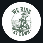 Dad Lawn Mower We Ride At Dawn Funny Mowing Gift G Classic Round Sticker<br><div class="desc">Dad Lawn Mower We Ride At Dawn Funny Mowing Gift Gardening _1</div>