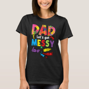 Dad Let's Get Messy Painter Artist Brush Colours P T-Shirt