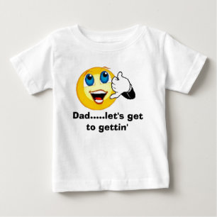 Dad.....let's get to gettin' baby T-Shirt