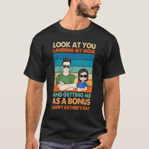 Dad Look At You Landing My Mum Getting Me As A Bon T-Shirt