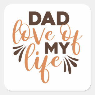 Dad Love of my Life Square Sticker