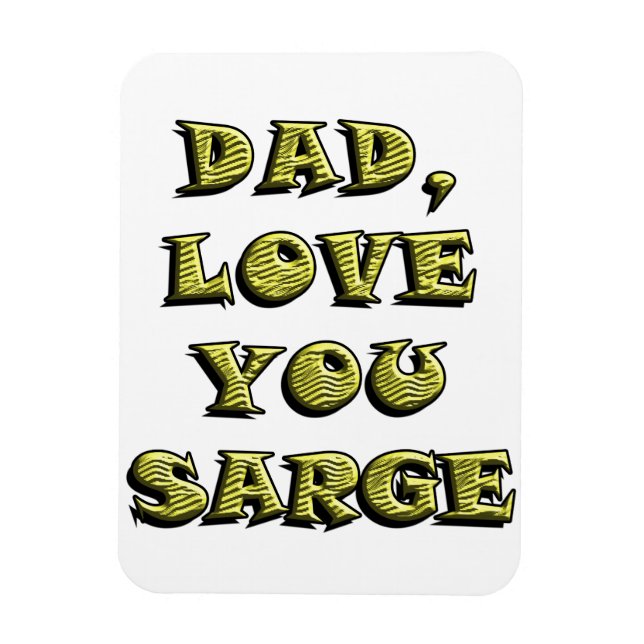 DAD, LOVE YOU SARGE 1 MAGNET (Vertical)
