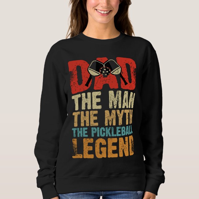 Dad Man Myth The Pickleball Legend Father's Day  5 Sweatshirt (Front)