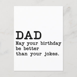 Dad May Your Birthday Be Better Than Your Jokes Postcard