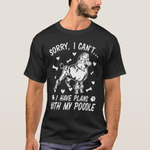 Dad Mom Sorry I Cant I Have Plans With My Poodle D T-Shirt