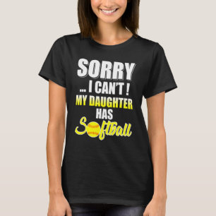 Dad Mom Sorry I Can't My Daughter Has Softball T-Shirt