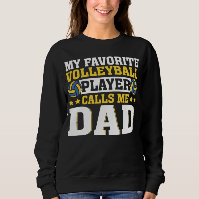 Dad My Favorite Volleyball Player Calls Me Dad Sweatshirt (Front)
