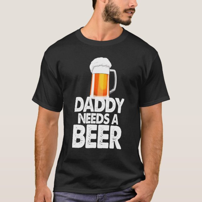 Dad Needs A Beer  Beer Drinking Love T-Shirt (Front)