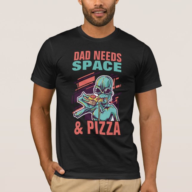 DAD NEEDS SPACE and PIZZA! Funny Father T-Shirt (Front)