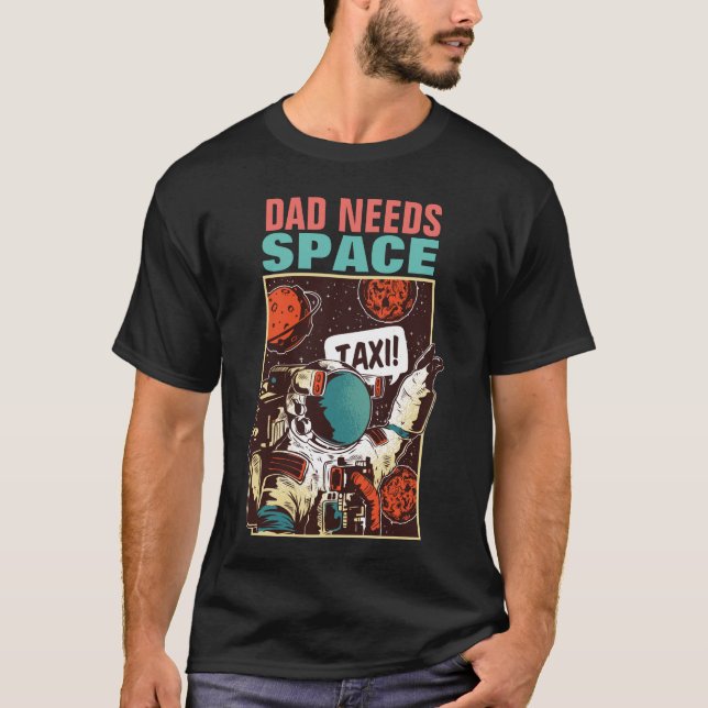 DAD NEEDS SPACE Funny Father Astronaut T-Shirt (Front)