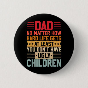 Dad No Matter How Hard Life Gets Dont Have Ugly 6 Cm Round Badge