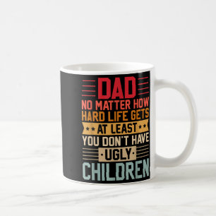 Dad No Matter How Hard Life Gets Dont Have Ugly Coffee Mug
