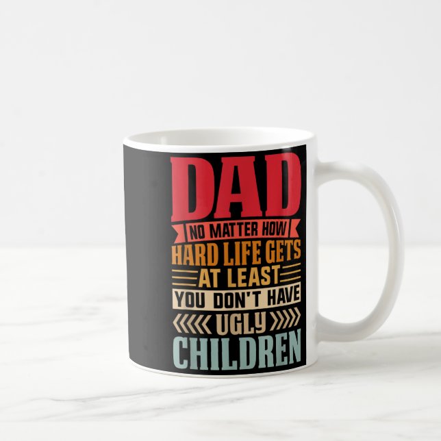 Dad No Matter How Hard Life Gets Dont Have Ugly Coffee Mug (Right)