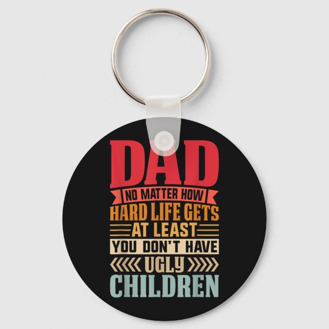 Dad No Matter How Hard Life Gets Dont Have Ugly Key Ring (Front)